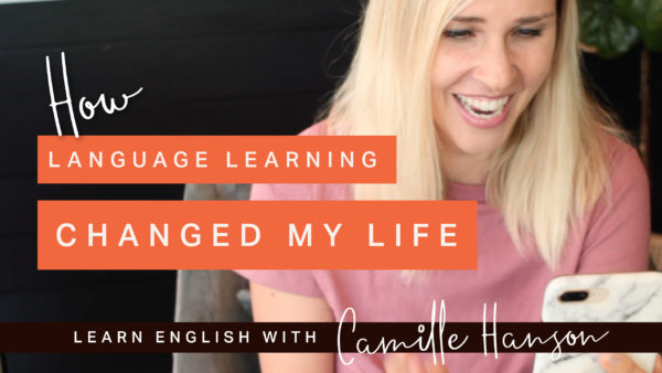 How Language Learning Changed my Life - Youtube Video - Learn English with Camille