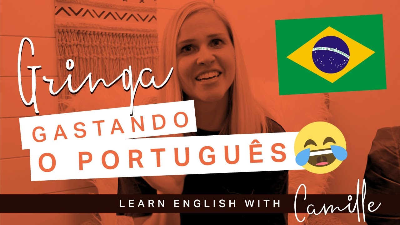 Gringa Gastando o Portugues - Youtube Video - Learn English with Camille