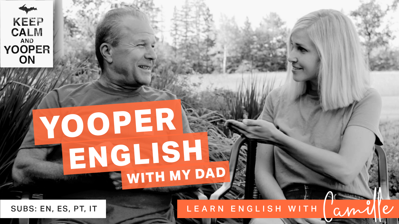 YOOPER ENGLISH with my dad - Youtube Video - Learn English with Camille