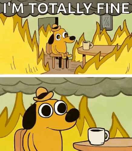 A cartoon dog sitting at a table with a cup, surrounded by flames, saying "I'm totally fine." The environment appears chaotic.